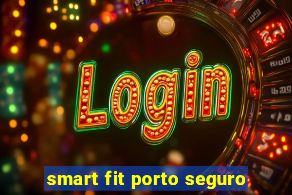 smart fit porto seguro